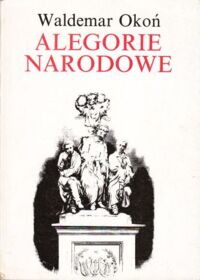 Miniatura okładki Okoń Waldemar Alegorie narodowe. Studia z dziejów sztuki polskiej XIX wieku. /Historia Sztuki IV/