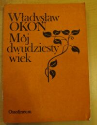 Miniatura okładki Okoń Władysław Mój dwudziesty wiek.