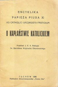 Miniatura okładki Okoniewski Stanisław Wojciech /przekł./ Encyklika Papieża Piusa XI ad catholici sacerdotii fastigium. O kapłaństwie katolickiem.