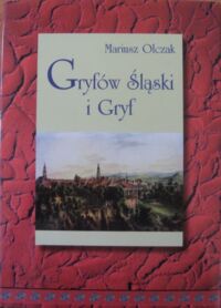 Miniatura okładki Olczak Mariusz Dzieje Gryfowa Śląskiego i Zamku Gryf. /Brzegami Kwisy/. Z przedmową profesora Akademii Sztuk Pięknych w Warszawie Jerzego Nowosielskiego. 