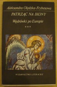 Miniatura okładki Olędzka-Frybesowa Aleksandra Patrząc na ikony. Wędrówki po Europie.