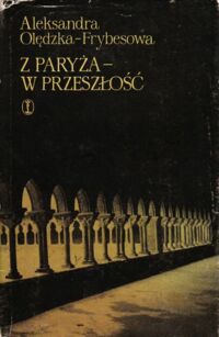 Miniatura okładki Olędzka-Frybesowa Aleksandra Z Paryża - w przeszłość. Wędrówki po Europie.