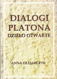 Miniatura okładki Olejarczyk Anna Dialogi Platona. Dzieło otwarte.