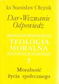 Miniatura okładki Olejnik Stanisław ks. Dar. Wezwanie. Odpowiedź.          Teologia moralna 7. Moralność życia społecznego.