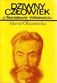 Miniatura okładki Olszaniecka Maria Dziwny człowiek (O Stanisławie Witkiewiczu).