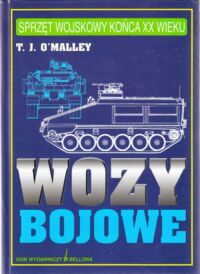 Miniatura okładki O'Malley T.J. Wozy bojowe. Transportery opancerzone i bojowe wozy piechoty. /Sprzęt wojskowy końca XX wieku/.