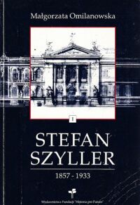 Miniatura okładki Omilanowska Małgorzata Stefan Szyller 1857-1933. Tom I/II. Warszawski architekt doby historyzmu.