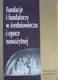 Miniatura okładki Opaliński Edward i Wiślicz Tomasz /red./ Fundacje i fundatorzy w średniowieczu i epoce nowożytnej.