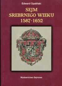 Zdjęcie nr 1 okładki Opaliński Edward Sejm srebrnego wieku 1587-1652.