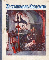 Miniatura okładki Oppman Artur OR-OT Zaczarowana Królewna. Baśń sceniczna w pięciu obrazach. Obraz I i V w dwóch odsłonach.