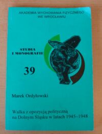 Miniatura okładki Ordyłowski Marek Walka z opozycją polityczną na Dolnym Śląsku w latach 1945-1948.