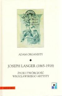 Miniatura okładki Organisty Adam Joseph Langer (1865-1918). Życie i twórczość wrocławskiego artysty. /Ars  Vetus et NoVa. Tom XXII/