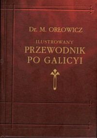 Miniatura okładki Orłowicz Mieczysław Ilustrowany przewodnik po Galicyi, Bukowinie, Spiszu, Orawie i Śląsku Cieszyńskim.