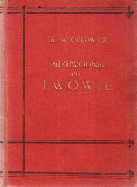 Miniatura okładki Orłowicz Mieczysław Ilustrowany przewodnik po Lwowie ze 102 ilustr. i planem miasta. /Polska Bibljoteka Turystyczna. Nr.13/