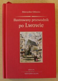 Miniatura okładki Orłowicz Mieczysław Ilustrowany przewodnik po Lwowie. Ze 102 ilustracjami i planem miasta. /Polska Bibljoteka Turystyczna Nr 13/