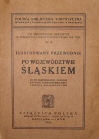 Miniatura okładki Orłowicz Mieczysław Ilustrowany przewodnik po województwie śląskiem ze 133 ilustracjami, planami Katowic i Królewskiej Huty i mapką województwa. /Polska Bibljoteka Turystyczna Nr 8/