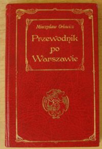 Miniatura okładki Orłowicz Mieczysław Krótki ilustrowany przewodnik po Warszawie. Z 96 ilustracjami w tekście, planem miasta i mapą okolicy.