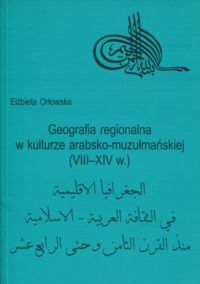 Miniatura okładki Orłowska Elżbieta Geografia regionalna w kulturze arabsko-muzułmańskiej (VIII-XIV w.)