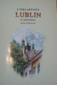 Miniatura okładki Orłowski Artur Z teki artysty. Lublin w akwareli.