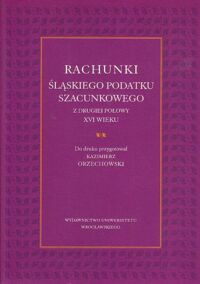 Miniatura okładki Orzechowski Kazimierz /przyg./ Rachunki śląskiego podatku szacunkowego z drugiej połowy XVI wieku.