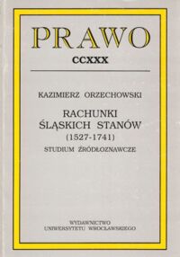 Miniatura okładki Orzechowski Kazimierz Rachunki śląskich stanów (1527-1741). Studium źródłoznawcze. /AUWr. Prawo. Tom CCXXX/