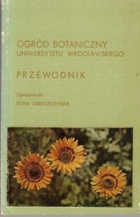 Miniatura okładki Orzeszkowska Zofia Ogród Botaniczny Uniwersytetu Wrocławskiego. Przewodnik.