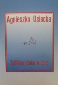 Miniatura okładki Osiecka Agnieszka Zabiłam ptaka w locie.