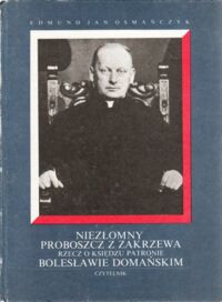 Miniatura okładki Osmańczyk Edmund Jan Niezłomny proboszcz z Zakrzewa. Rzecz o księdzu patronie Bolesławie Domańskim.