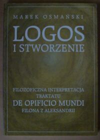 Miniatura okładki Osmański Marek Logos i stworzenie. Filozoficzna interpretacja traktatu "De opificio mundi" Filona z Aleksandrii.