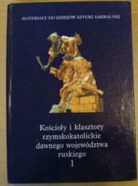 Miniatura okładki Ostrowski Jan K. /red./ Kościoły i klasztory rzymskokatolickie dawnego województwa ruskiego. T.I. /Materiały do dziejów sztuki sakralnej na ziemiach wschodnich dawnej Rzeczypospolitej/