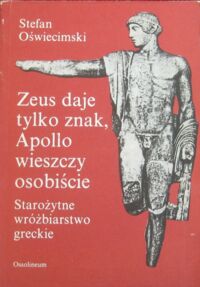 Miniatura okładki Oświecimski Stefan Zeus daje tylko znak, Apollo wieszczy osobiście. Starożytne wróżbiarstwo greckie.