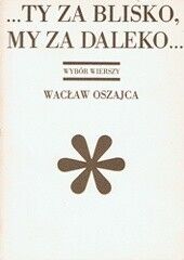 Miniatura okładki Oszajca Wacław ...Ty za blisko, my za daleko... Wybór wierszy.