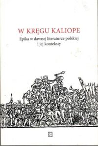 Miniatura okładki Oszczęda Aleksandra, Sokolski Jacek /red./ W kręgu Kaliope. Epika w dawnej literaturze polskiej i jej konteksty.