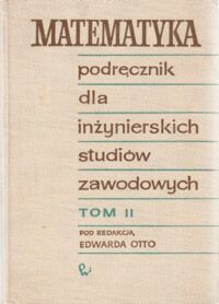 Miniatura okładki Otto Edwar /red./ Matematyka. Podręcznik dla inżynierskich studiów zawodowych. Tom II.