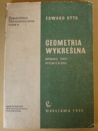 Miniatura okładki Otto Edward Geometria wykreślna. /Biblioteka Matematyczna. Tom 6/