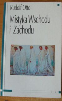 Miniatura okładki Otto Rudolf Mistyka Wschodu i Zachodu. Analogie i różnice wyjaśniające jej istotę.