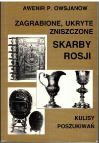 Miniatura okładki Owsjanow Awenir P. Zagrabione, ukryte, zniszczone skarby Rosji. Kulisy poszukiwań. /Tajemnice II Wojny Światowej/.