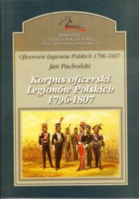 Miniatura okładki Pachoński Jan Oficerowie Legionów Polskich 1796-1807. Tom I. Korpus oficerski Legionów Polskich 1796-1807. 