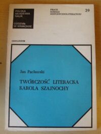 Miniatura okładki Pacławski Jan Twórczość literacka Karola Szajnochy. /Prace Komisji Historycznoliterackiej PAN Nr 39/