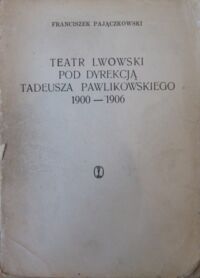 Miniatura okładki Pajączkowski Franciszek Teatr lwowski pod dyrekcją Tadeusza Pawlikowskiego 1900-1906.