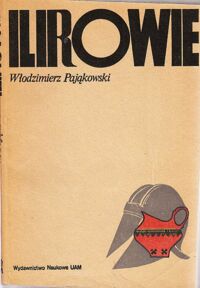 Miniatura okładki Pająkowski Włodzimierz Ilirowie. Siedziby i historia. Próba rekonstrukcji. /Seria Historia Nr 87/