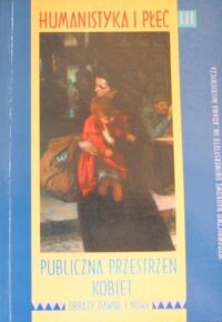 Miniatura okładki Pakszys Elżbieta, Heller Włodzimierz /red./ Humanistyka i płeć III. Publiczna przestrzeń kobiet: obrazy dawne i nowe.