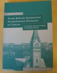 Miniatura okładki Pałka Elżbieta Śląski Kościół Ewangelicki Augsburskiego Wyznania na Zaolziu. Od polskiej organizacji religijnej do Kościoła czeskiego. /Acta Universitatis  Wratislaviensis/