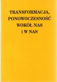 Miniatura okładki Paluch Adam /red./ Transformacja, ponowoczesność wokół nas i w nas.