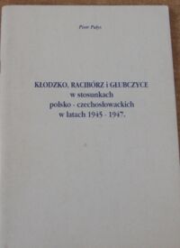 Miniatura okładki Pałys Piotr Kłodzko, Racibórz i Głubczyce w stosunkach polsko-czeskich w latach 1945-1947.