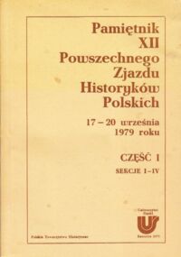 Miniatura okładki  Pamiętnik XII POwszechnego Zjazdu Histryków Polskich. 17 - 20 września 1979 roku.CzI Sekcje I - IV. Cz.II .Sympozja I - VIII.e