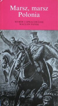 Miniatura okładki Panek Wacław /opr./ Marsz, marsz Polonia. Pieśni, z którymi szlismy do niepodległości.