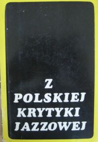 Miniatura okładki Panek Wacław /wybór/ Z polskiej krytyki jazzowej. Eseje, dyskusje, reportaże, recenzje, felietony, wywiady 1956-1976.