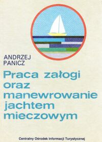 Miniatura okładki Panicz Andrzej Praca załogi oraz manewrowanie jachtem mieczowym.