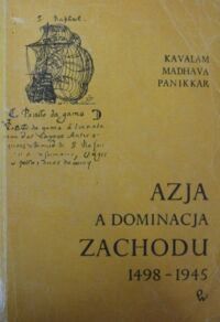 Miniatura okładki Panikkar Kavalam Madhava Azja a dominacja Zachodu. Epoka Vasco da Gamy w dziejach Azji 1498-1945.